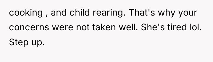cooking , and child rearing. That's why your concerns were...
