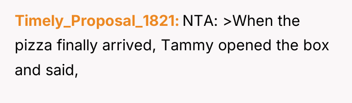 Timely_Proposal_1821 NTA: >When the pizza finally arrived, Tammy opened the...