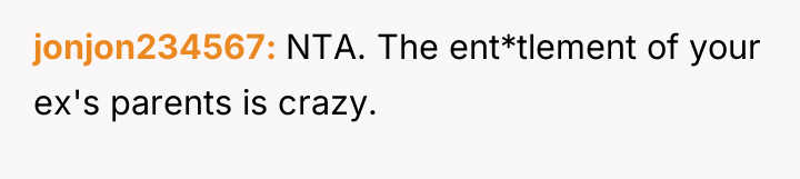 jonjon234567 NTA. The ent*tlement of your ex's parents is crazy.