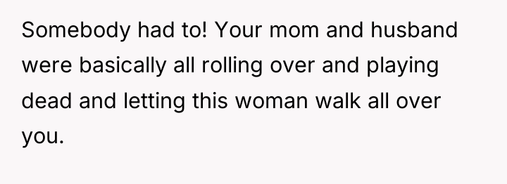 Somebody had to! Your mom and husband were basically all...