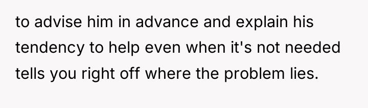to advise him in advance and explain his tendency to...