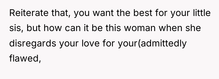 Reiterate that, you want the best for your little sis,...