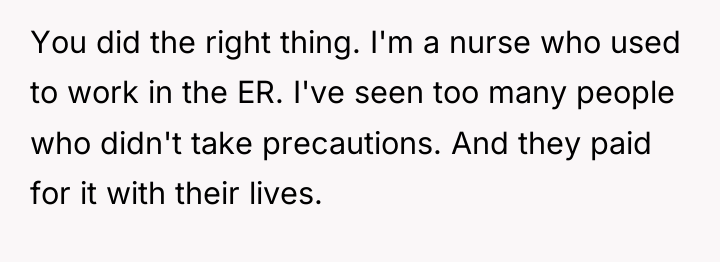 You did the right thing. I'm a nurse who used...
