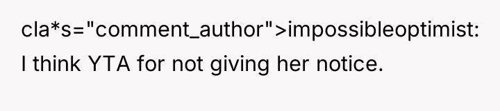 cla*s="comment_author">impossibleoptimist: I think YTA for not giving her notice.