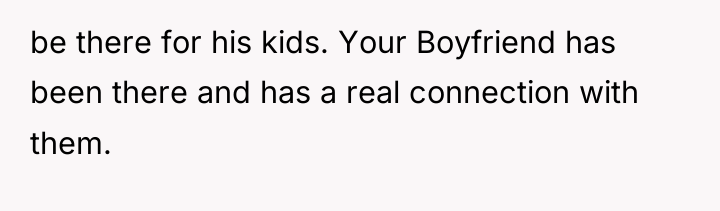 be there for his kids. Your Boyfriend has been there...