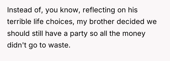 Instead of, you know, reflecting on his terrible life choices,...