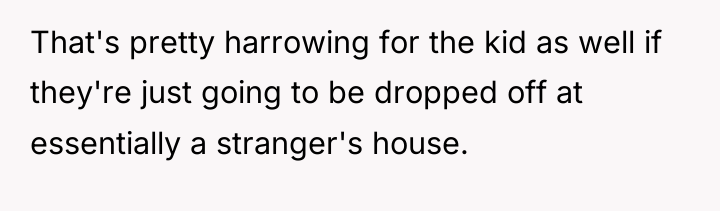 That's pretty harrowing for the kid as well if they're...