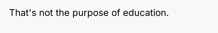 That's not the purpose of education.