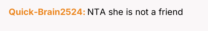 Quick-Brain2524 NTA she is not a friend