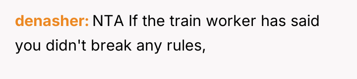 denasher NTA If the train worker has said you didn't...