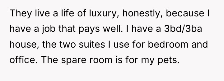 They live a life of luxury, honestly, because I have...