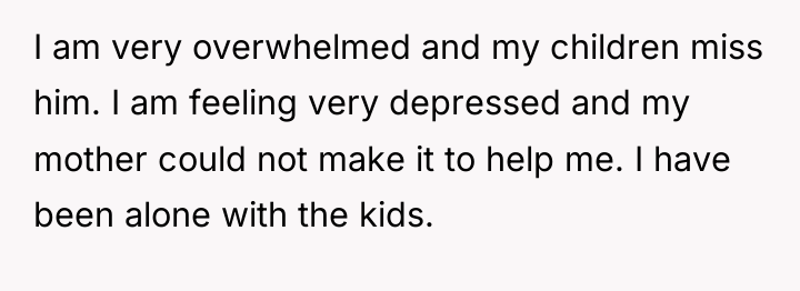 I am very overwhelmed and my children miss him. I...