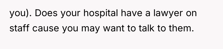 you). Does your hospital have a lawyer on staff cause...