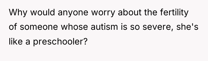 Why would anyone worry about the fertility of someone whose...