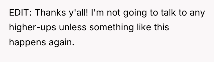 EDIT: Thanks y'all! I'm not going to talk to any...
