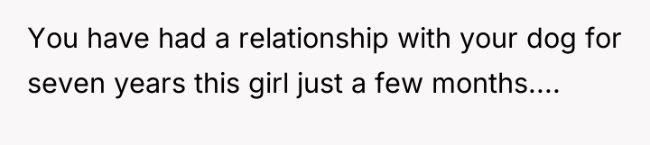 You have had a relationship with your dog for seven...