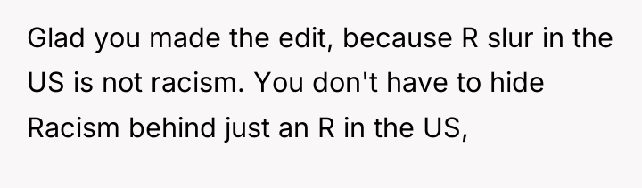 Glad you made the edit, because R slur in the...