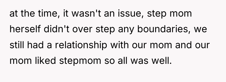 at the time, it wasn't an issue, step mom herself...