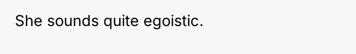 She sounds quite egoistic.
