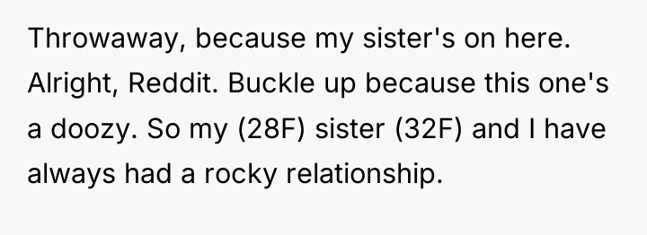 Throwaway, because my sister's on here. Alright, Reddit. Buckle up...