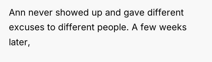Ann never showed up and gave different excuses to different...