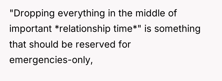 "Dropping everything in the middle of important *relationship time*" is...