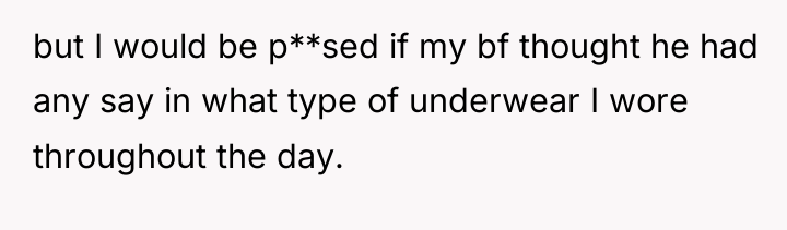 but I would be p**sed if my bf thought he...