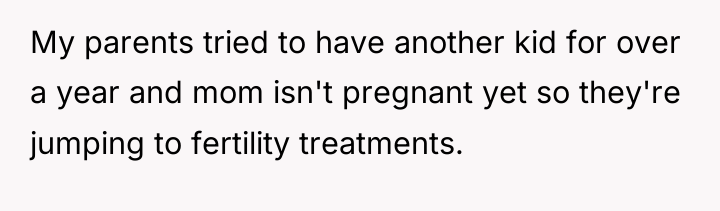 My parents tried to have another kid for over a...
