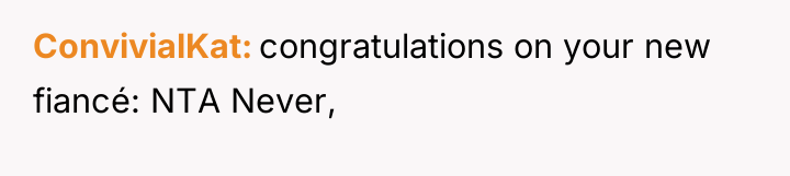 ConvivialKat congratulations on your new fiancé: NTA Never,
