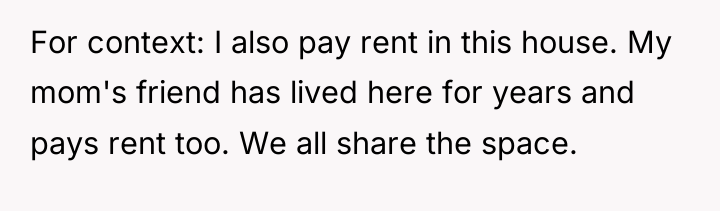 For context: I also pay rent in this house. My...