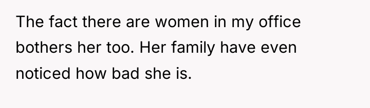The fact there are women in my office bothers her...