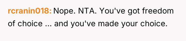 rcranin018 Nope. NTA. You've got freedom of choice ... and...