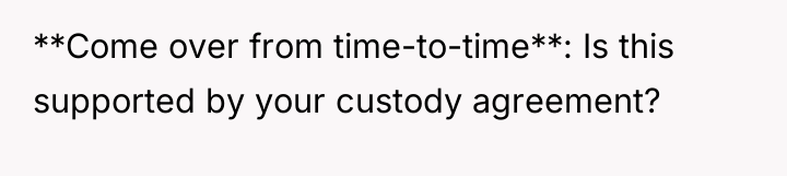 **Come over from time-to-time**: Is this supported by your custody...