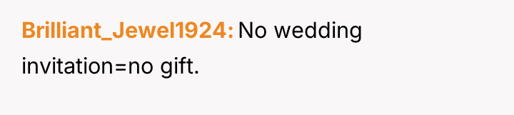 Brilliant_Jewel1924 No wedding invitation=no gift.