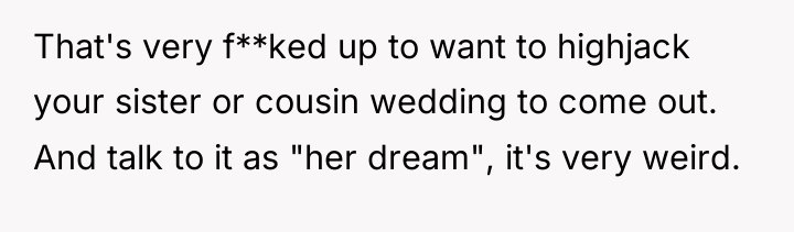 That's very f**ked up to want to highjack your sister...
