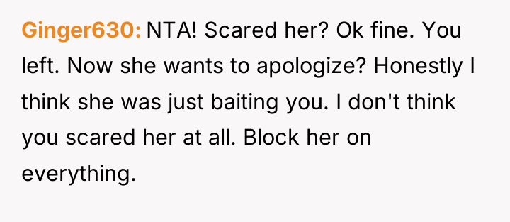 Ginger630 NTA! Scared her? Ok fine. You left. Now she...