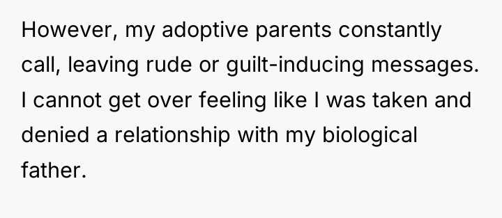 However, my adoptive parents constantly call, leaving rude or guilt-inducing...