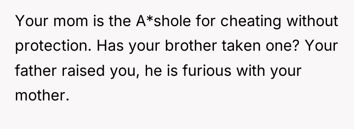 Your mom is the A*shole for cheating without protection. Has...
