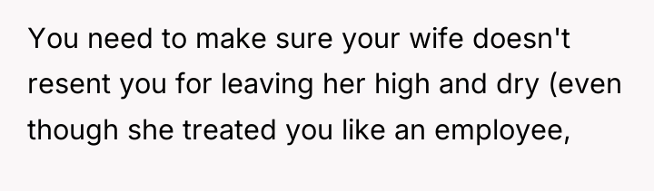 You need to make sure your wife doesn't resent you...