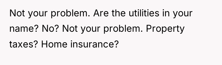 Not your problem. Are the utilities in your name? No?...