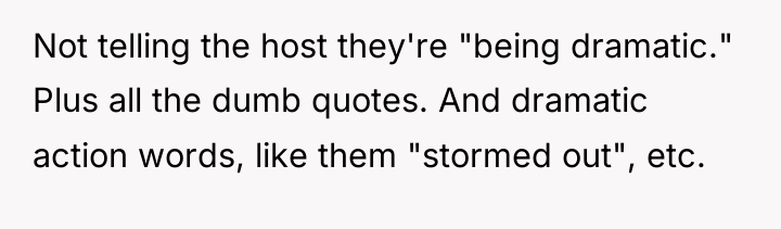 Not telling the host they're "being dramatic." Plus all the...