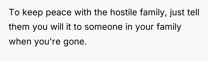 To keep peace with the hostile family, just tell them...