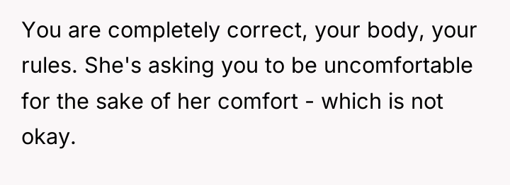 You are completely correct, your body, your rules. She's asking...