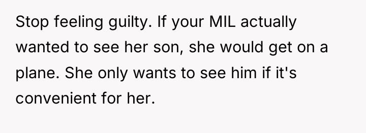 Stop feeling guilty. If your MIL actually wanted to see...