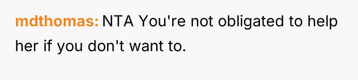 mdthomas NTA You're not obligated to help her if you...