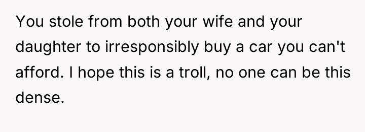You stole from both your wife and your daughter to...