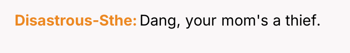 Disastrous-Sthe Dang, your mom's a thief.