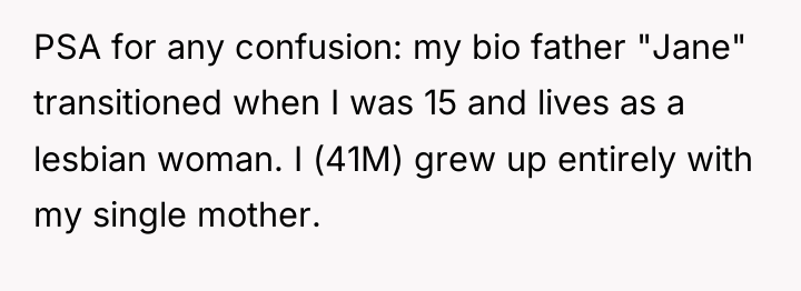 PSA for any confusion: my bio father "Jane" transitioned when...