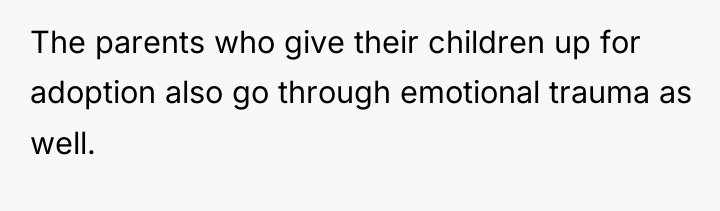 The parents who give their children up for adoption also...