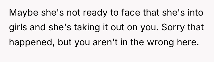 Maybe she's not ready to face that she's into girls...